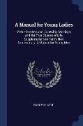 A Manual for Young Ladies: With Hints On Love, Courtship, Marriage, and the True Objects of Life. Supplementary to Kent's New Commentary: A Manua