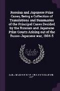 Russian and Japanese Prize Cases, Being a Collection of Translations and Summaries of the Principal Cases Decided by the Russian and Japanese Prize Co