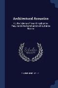 Architectural Acoustics: Or, the Science of Sound Application Required in the Construction of Audience Rooms