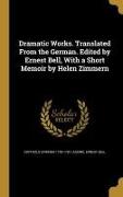 Dramatic Works. Translated From the German. Edited by Ernest Bell, With a Short Memoir by Helen Zimmern