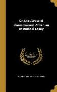 On the Abuse of Unrestrained Power, an Historical Essay