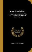 What is Religion ?: A Protest Against the Spirit of the Age. A Plea for the Reality of the Supernatural
