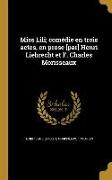 Miss Lili, comédie en trois actes, en prose [par] Henri Liebrecht et F. Charles Morisseaux