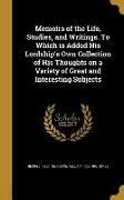 Memoirs of the Life, Studies, and Writings. To Which is Added His Lordship's Own Collection of His Thoughts on a Variety of Great and Interesting Subj