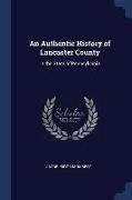 An Authentic History of Lancaster County: In the State of Pennsylvania