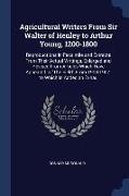 Agricultural Writers From Sir Walter of Henley to Arthur Young, 1200-1800: Reproductions in Facsimile and Extracts From Their Actual Writings, Enlarge