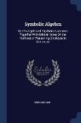 Symbolic Algebra: Or, the Algebra of Algebraic Numbers: Together With Critical Notes On the Methods of Reasoning Employed in Geometry