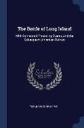 The Battle of Long Island: With Connected Preceding Events, and the Subsequent American Retreat