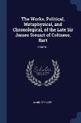 The Works, Political, Metaphysical, and Chronological, of the Late Sir James Steuart of Coltness, Bart, Volume 1