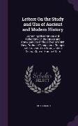 Letters On the Study and Use of Ancient and Modern History: Containing Observations and Reflections On the Causes and Consequences of Those Events Whi