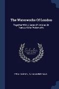 The Waterworks Of London: Together With A Series Of Articles On Various Other Waterworks