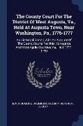 The County Court For The District Of West Augusta, Va., Held At Augusta Town, Near Washington, Pa., 1776-1777: An Historical Sketch, With An Account O