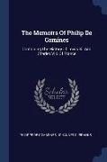 The Memoirs Of Philip De Comines: Containing The History Of Lewis Xi. And Charles Viii. Of France