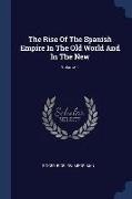 The Rise Of The Spanish Empire In The Old World And In The New, Volume 1