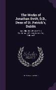 The Works of Jonathan Swift, D.D., Dean of St. Patrick's, Dublin: Including the Whole of His Posthumous Pieces, Letters, &c, Volume 8