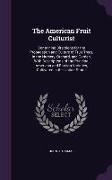 The American Fruit Culturist: Containing Directions for the Propagation and Culture of Fruit Trees, in the Nursery, Orchard, and Garden, With Descri