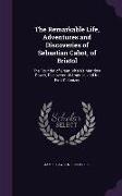 The Remarkable Life, Adventures and Discoveries of Sebastian Cabot, of Bristol: The Founder of Great Britain's Maritime Power, Discoverer of America