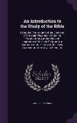 An Introduction to the Study of the Bible: Being the First Volume of the Elements of Christian Theology: Containing Proofs of the Authenticity and In