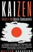 Kaizen - Inizia il tuo Grande Cambiamento - La Filosofia Giapponese che ti Insegnerà come Migliorare e Progredirenella Vita. Acquisisci Consapev olezza di Sé e Fiducia in Te Stesso -