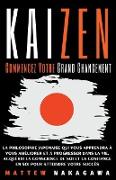 Kaizen - Commencez Votre Grand Changement - La Philosophie Japonaise qui vous Apprendra à vous Améliorer et à Progresser dans la Vie