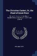 The Christian Casket, Or, the Pearl of Great Price: Being the Sermon On the Mount: Combined From Matthew 5:1, 8:27, Luke 6:20-49