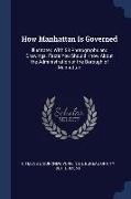 How Manhattan Is Governed: Illustrated With 58 Photographs and Drawings. Facts You Should Know About the Administration of the Borough of Manhatt