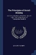 The Principles of Occult Healing: A Working Hypothesis Which Includes All Cures: Studies by a Group of Theosophical Students