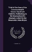 Trial of the Case of the Commonwealth Versus David Lee Child for Publishing in the Massachusetts Journal a Libel On the Honorable John Keyes
