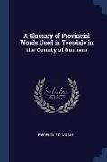 A Glossary of Provincial Words Used in Teesdale in the County of Durham