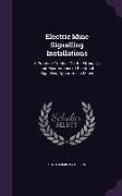 Electric Mine Signalling Installations: A Practical Treatise On the Fitting-Up and Maintenance of Electrical Signalling Apparatus in Mines