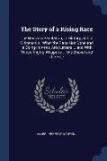 The Story of a Rising Race: The Negro in Revelation, in History, and in Citizenship: What the Race Has Done and Is Doing in Arms, Arts Letters