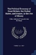 The Political Economy of Great Britain, the United States, and France, in the Use of Money: A New Science of Production and Exchange