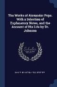 The Works of Alexander Pope. With a Selection of Explanatory Notes, and the Account of His Life by Dr. Johnson