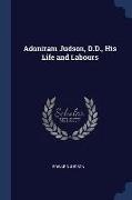 Adoniram Judson, D.D., His Life and Labours