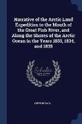 Narrative of the Arctic Land Expedition to the Mouth of the Great Fish River, and Along the Shores of the Arctic Ocean in the Years 1833, 1834, and 18