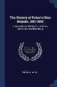 The History of Fuller's Ohio Brigade, 1861-1865: Its Great March, With Roster, Portraits, Battle Maps and Biographies