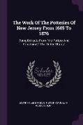 The Work Of The Potteries Of New Jersey From 1685 To 1876: Being Extracts From the Pottery And Porcelain Of The United States