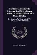 The New Procedure In Criminal And Disciplinary Causes Of Ecclesiatics In The United States: Or A Clear And Full Explanation Of The Instruction cum Man