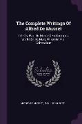 The Complete Writings Of Alfred De Musset: Life [by Paul De Musset] Posthumous Works [tr. By Mary W. Artois, F.a. Schnneider