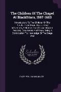 The Children Of The Chapel At Blackfriars, 1597-1603: Introductory To The Children Of The Revels, Their Origin, Course And Influences, A History Based
