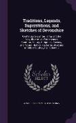 Traditions, Legends, Superstitions, and Sketches of Devonshire: On the Borders of the Tamar and the Tavy, Illustrative of Its Manners, Customs, Histor