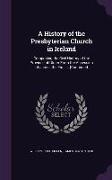 A History of the Presbyterian Church in Ireland: Comprising the Civil History of the Province of Ulster From the Accession of James the First ... [Con