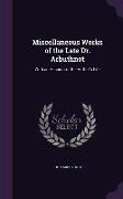 Miscellaneous Works of the Late Dr. Arbuthnot: With an Account of the Author's Life