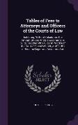 Tables of Fees to Attorneys and Officers of the Courts of Law: Exhibiting, Without Calculation, the Amount of Fees And Disbursements in Suits, Togethe