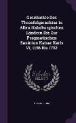 Geschichte Des Thronfolgerechtes in Allen Habsburgischen Ländern Bis Zur Pragmatischen Sanktion Kaiser Karls Vi, 1156 Bis 1732