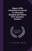 Report of the Committee of Council On Education (England and Wales), With Appendix, Volume 1