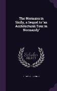 The Normans in Sicily, a Sequel to 'an Architectural Tour in Normandy'