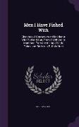 Men I Have Fished With: Sketches of Characters and Incidents With Rod and Gun, From Childhood to Manhood, From the Killing of Little Fishes an