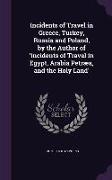Incidents of Travel in Greece, Turkey, Russia and Poland, by the Author of 'incidents of Travel in Egypt, Arabia Petræa, and the Holy Land'