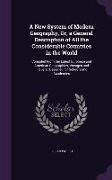 A New System of Modern Geography, Or, a General Description of All the Considerable Countries in the World: Compiled From the Latest European and Amer